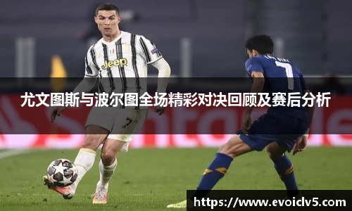 尤文图斯与波尔图全场精彩对决回顾及赛后分析