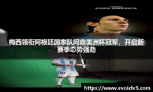 梅西领衔阿根廷国家队问鼎美洲杯冠军，开启新赛季态势强劲