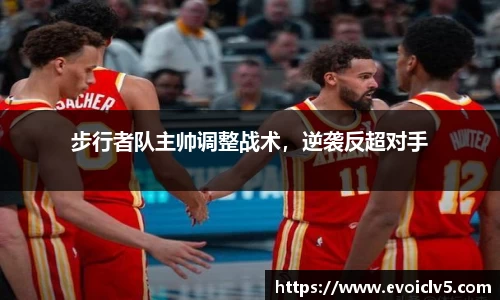 步行者队主帅调整战术，逆袭反超对手