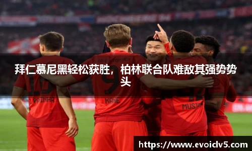 拜仁慕尼黑轻松获胜，柏林联合队难敌其强势势头