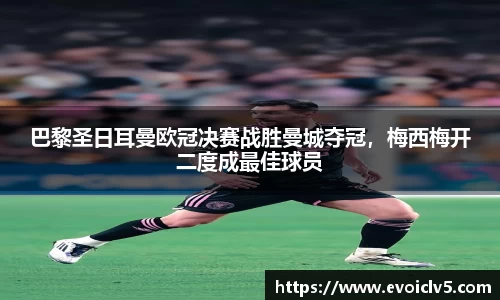 巴黎圣日耳曼欧冠决赛战胜曼城夺冠，梅西梅开二度成最佳球员