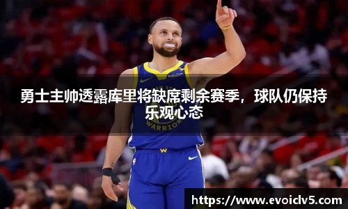勇士主帅透露库里将缺席剩余赛季，球队仍保持乐观心态