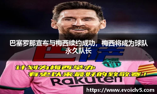 巴塞罗那宣布与梅西续约成功，梅西将成为球队永久队长