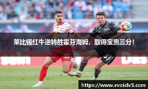 莱比锡红牛逆转胜霍芬海姆，取得宝贵三分！
