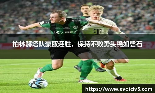 柏林赫塔队豪取连胜，保持不败势头稳如磐石