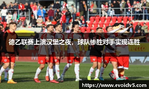 德乙联赛上演汉堡之夜，球队惨胜对手实现连胜