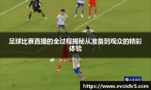 足球比赛直播的全过程揭秘从准备到观众的精彩体验