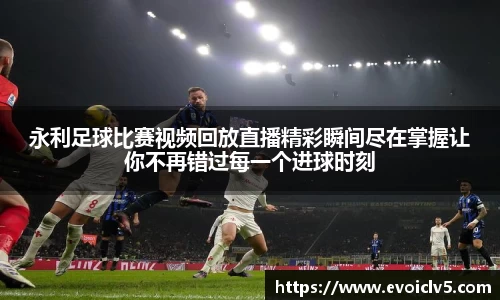 永利足球比赛视频回放直播精彩瞬间尽在掌握让你不再错过每一个进球时刻