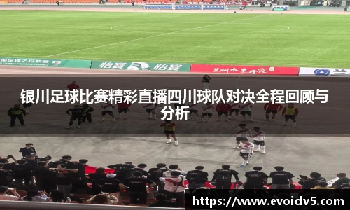 银川足球比赛精彩直播四川球队对决全程回顾与分析