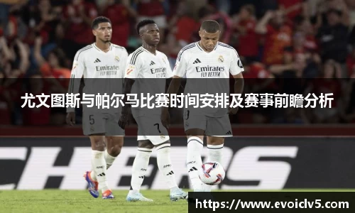 尤文图斯与帕尔马比赛时间安排及赛事前瞻分析