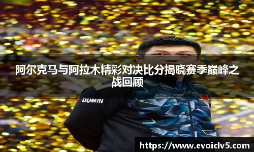 阿尔克马与阿拉木精彩对决比分揭晓赛季巅峰之战回顾